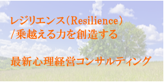 レジリエンス(Resilience)/乗り越える力を創造する 最新心理経営コンサルティング